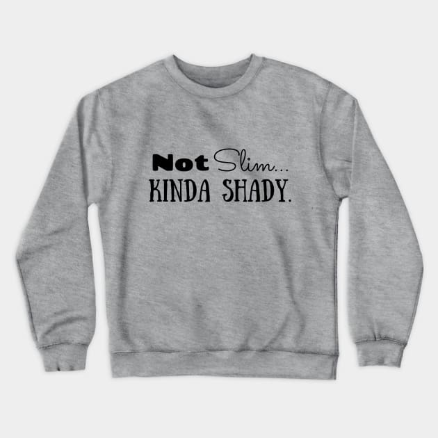 Not Slim. Kinda Shady Crewneck Sweatshirt by KellyCreates